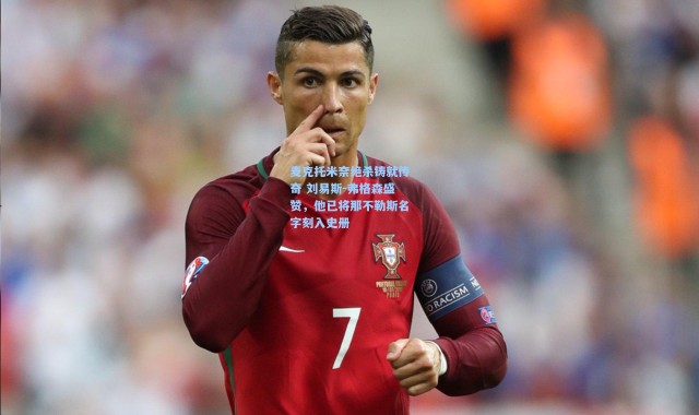 麦克托米奈绝杀铸就传奇 刘易斯-弗格森盛赞，他已将那不勒斯名字刻入史册