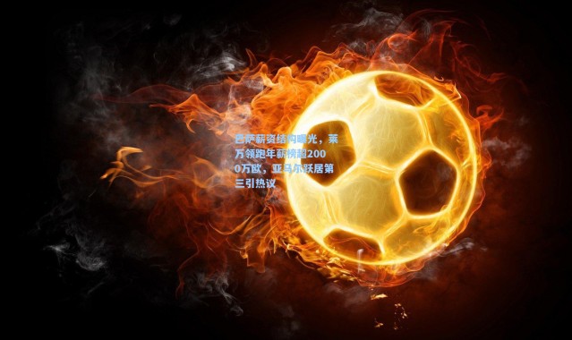 巴萨薪资结构曝光，莱万领跑年薪榜超2000万欧，亚马尔跃居第三引热议