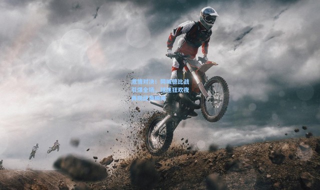激情对决!同城德比战引爆全场,球迷狂欢夜再现经典瞬间