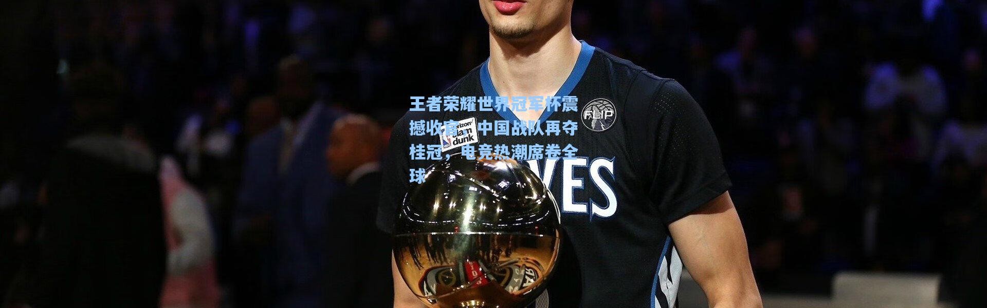 王者荣耀世界冠军杯震撼收官，中国战队再夺桂冠，电竞热潮席卷全球
