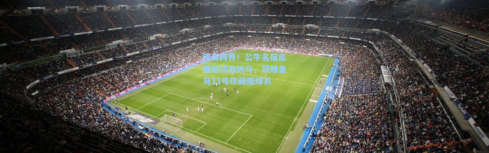 传奇跨界！公牛名宿皮蓬造访伯纳乌，获赠皇马33号珍藏版球衣