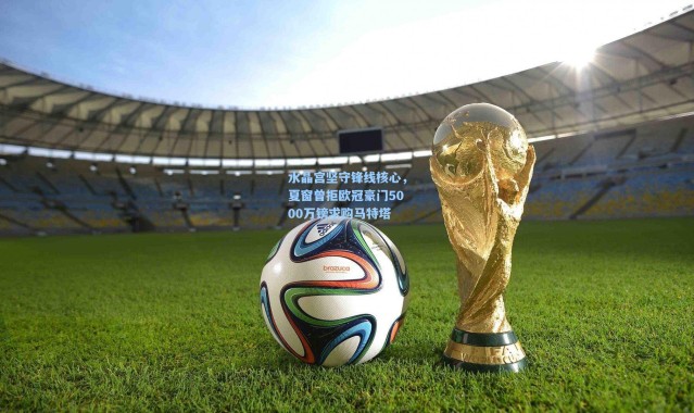 水晶宫坚守锋线核心，夏窗曾拒欧冠豪门5000万镑求购马特塔