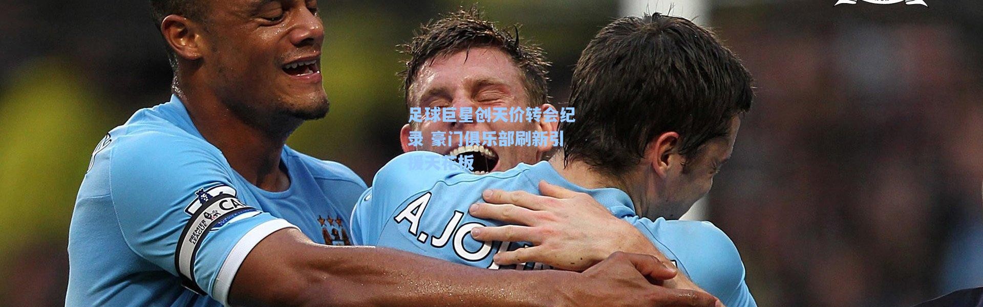 足球巨星创天价转会纪录 豪门俱乐部刷新引援天花板