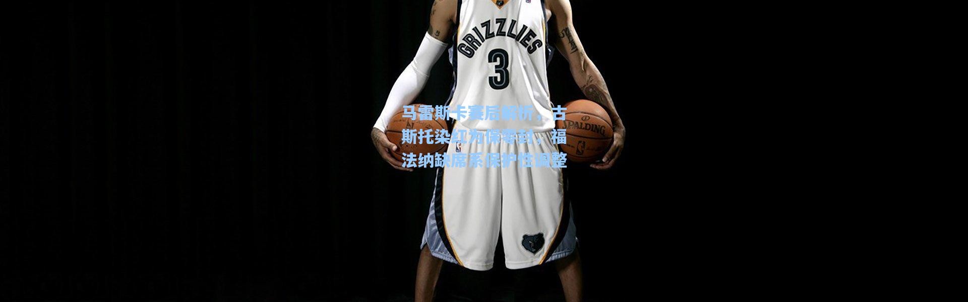 马雷斯卡赛后解析，古斯托染红为保零封，福法纳缺席系保护性调整