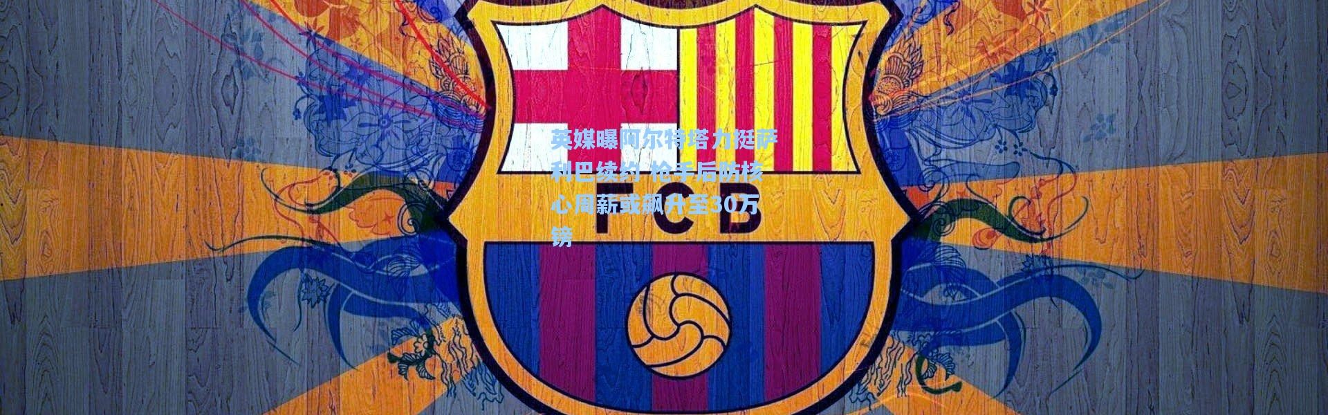 英媒曝阿尔特塔力挺萨利巴续约 枪手后防核心周薪或飙升至30万镑