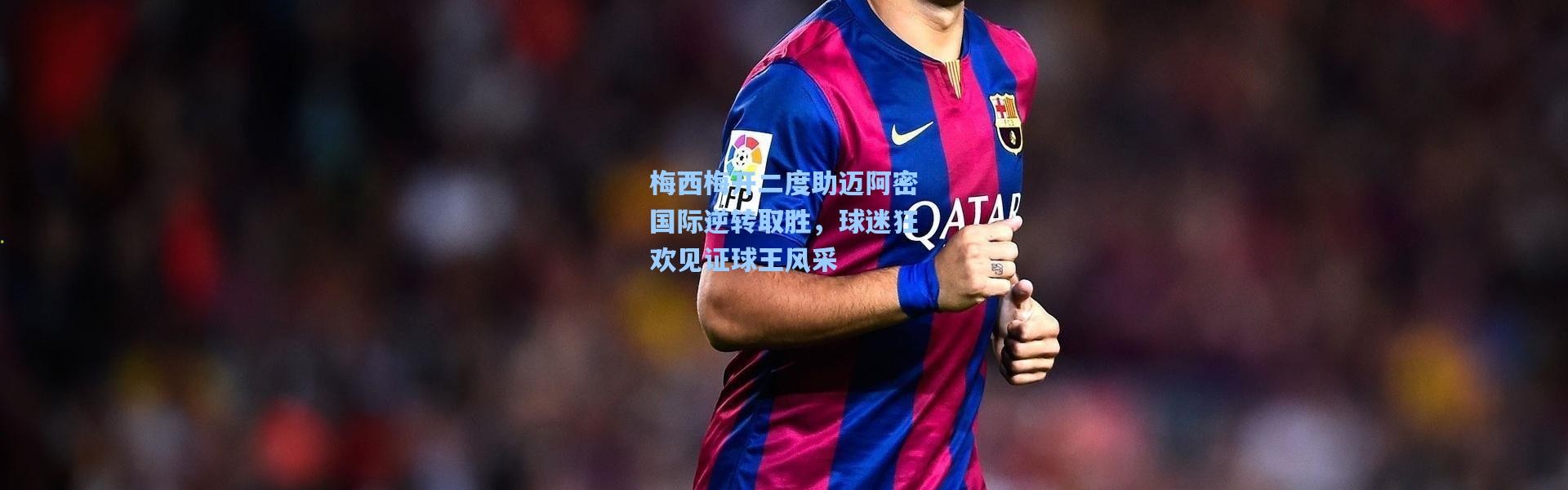 梅西梅开二度助迈阿密国际逆转取胜，球迷狂欢见证球王风采