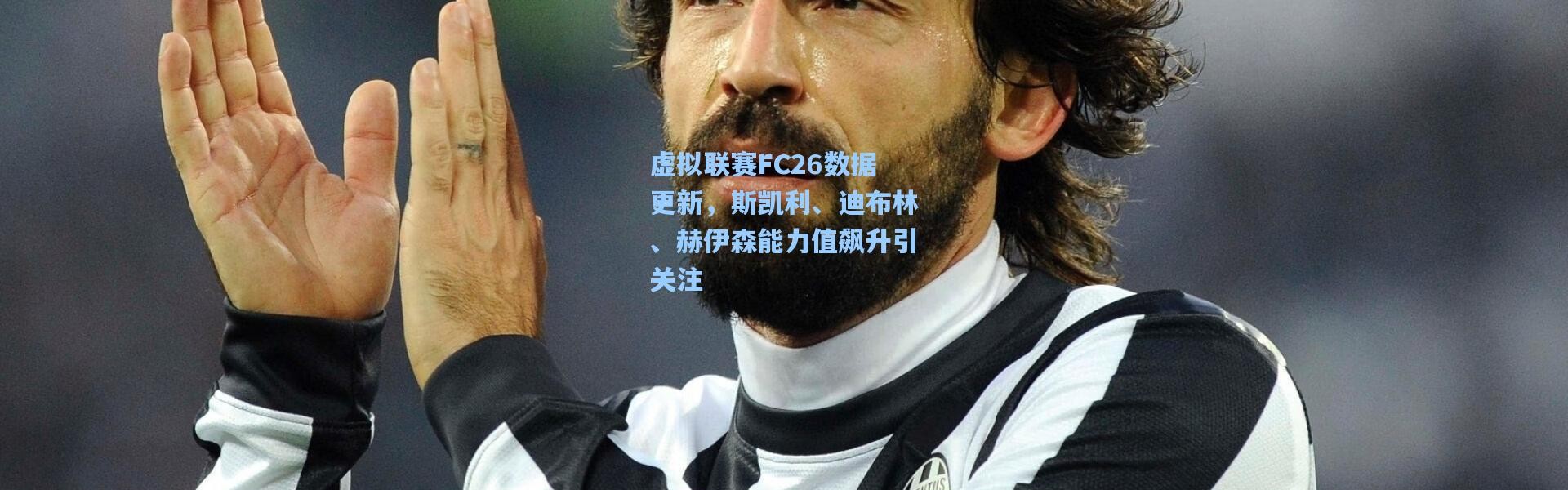 虚拟联赛FC26数据更新，斯凯利、迪布林、赫伊森能力值飙升引关注