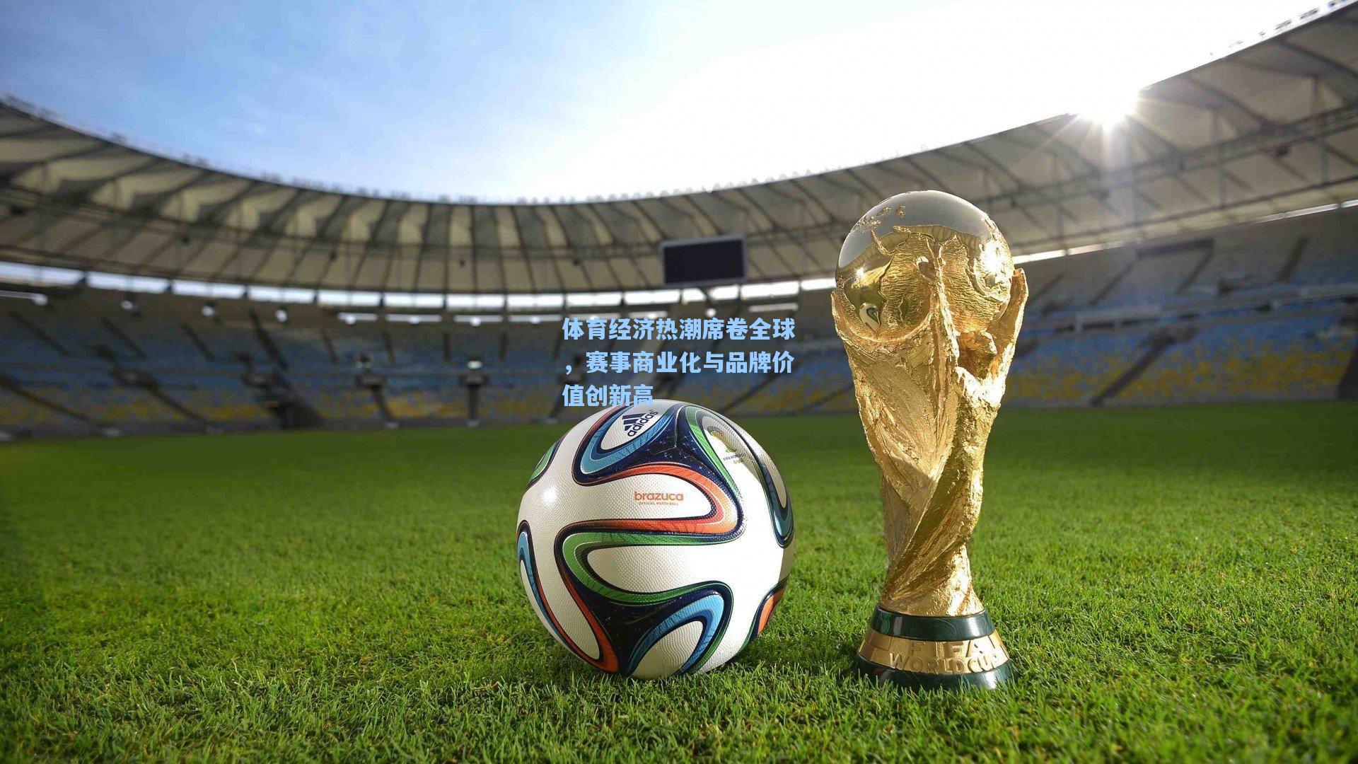 体育经济热潮席卷全球，赛事商业化与品牌价值创新高