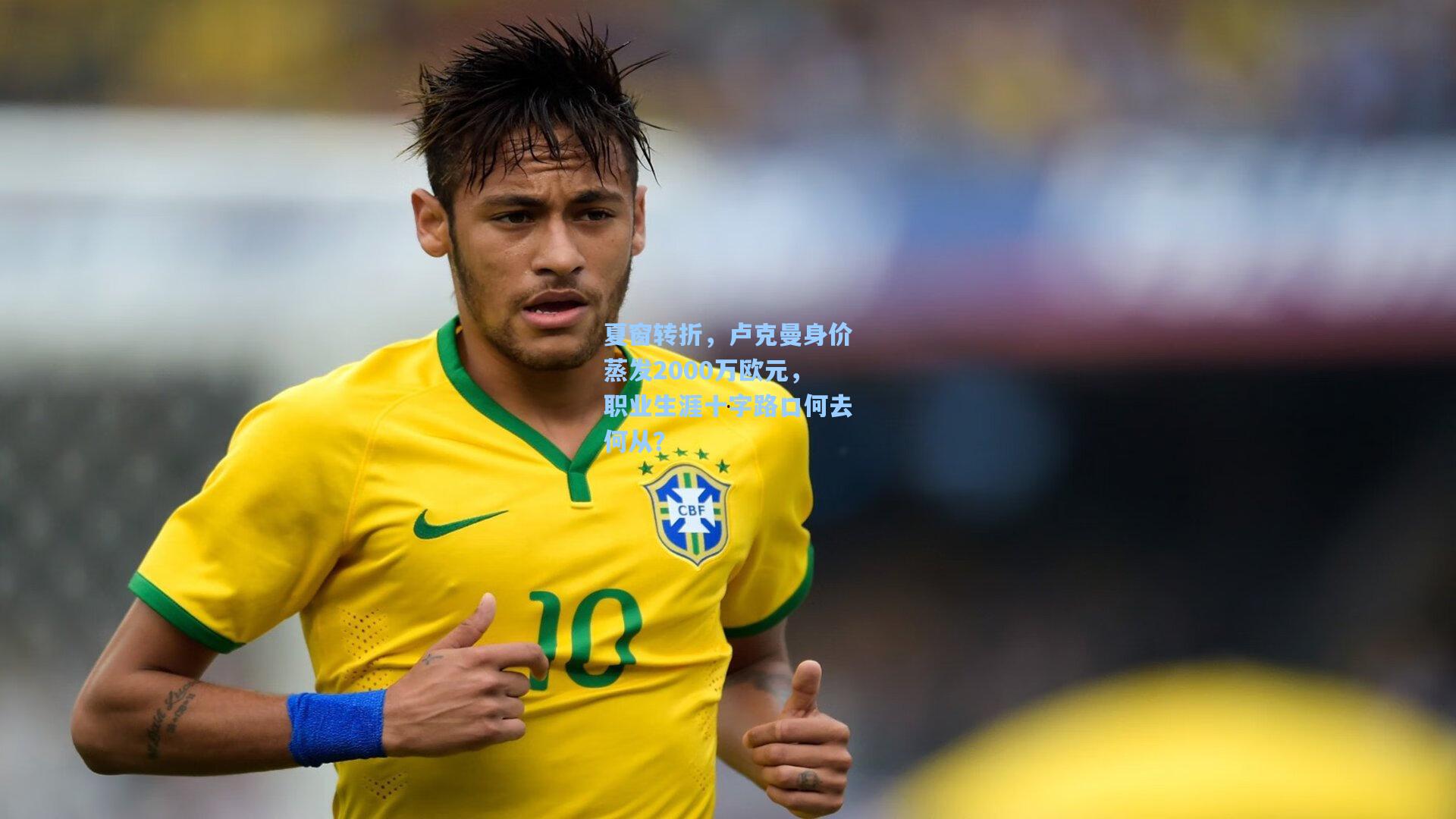 夏窗转折，卢克曼身价蒸发2000万欧元，职业生涯十字路口何去何从？